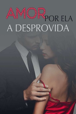 Amor Por Ela, A Desprovida