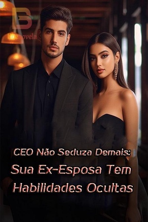 CEO Não Seduza Demais: Sua Ex-Esposa Tem Habilidades Ocultas