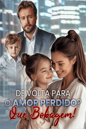 De Volta para o Amor Perdido? Que Bobagem!