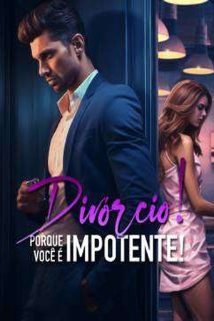 Divórcio! Porque Você é Impotente!