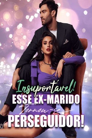 Insuportável! Esse Ex-Marido Tornou-se Perseguidor!