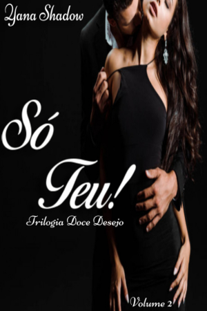 Só Teu! Volume II da Trilogia Doce Desejo.